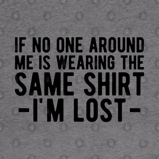 Dad - If no one around me is wearing the same shirt I'm lost by KC Happy Shop